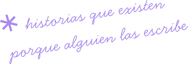 historias que existen porque alguien las escribe